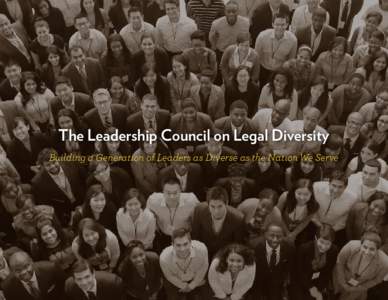 The Leadership Council on Legal Diversity Building a Generation of Leaders as Diverse as the Nation We Serve Since its creation in 2009, the Leadership Council on Legal Diversity has steadily pursued a strategy to help 