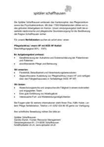 Die Spitäler Schaffhausen umfassen das Kantonsspital, das Pflegezentrum sowie das Psychiatriezentrum. Mit über 1‘500 Mitarbeitenden zählen wir zu den grössten Arbeitgebern im Kanton. Unser Leistungsangebot stellt d