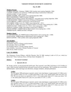 VERMONT PENSION INVESTMENT COMMITTEE May 29, 2008 Members Present: WARREN WHITNEY, Chairman, VSERS, VSEA member (term expiring September, 2008) VAUGHN ALTEMUS, Vice-Chairman, VSTRS representing Commissioner of Education 
