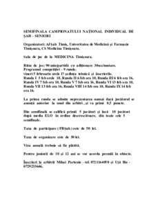 SEMIFINALA CAMPIONATULUI NAȚIONAL INDIVIDUAL DE ȘAH – SENIORI Organizatori: AJȘah Timiș, Univeritatea de Medicină și Farmacie Timișoara, CS Medicina Timișoara. Sala de joc de la MEDICINA Timișoara. Ritm de joc