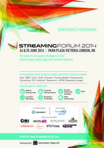 CONFERENCE PROGRAMME  24 & 25 JUNE 2014 | PARK PLAZA VICTORIA LONDON, UK For experts and game-changers in the online video technology and content industry