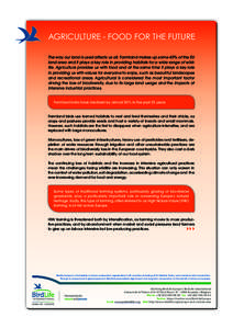 AGRICULTURE - FOOD FOR THE FUTURE The way our land is used affects us all. Farmland makes up some 40% of the EU land area and it plays a key role in providing habitats for a wide range of wildlife. Agriculture provides u