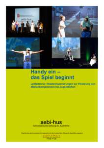 Handy ein – das Spiel beginnt Leitfaden für Theaterinszenierungen zur Förderung von Medienkompetenzen bei Jugendlichen  Projekte des aebi-hus werden in Kooperation mit der Contact Netz Stiftung für Suchthilfe umgese