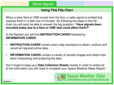 Using This Flip Chart When a solar flare or CME erupts from the Sun, a radio signal is emitted that reaches Earth in a little over 8 minutes! By following the steps in this flip chart you will soon be able to answer the 