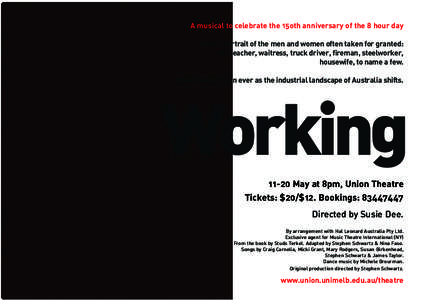 A musical to celebrate the 15oth anniversary of the 8 hour day A vivid portrait of the men and women often taken for granted: the teacher, waitress, truck driver, fireman, steelworker, housewife, to name a few. More rele