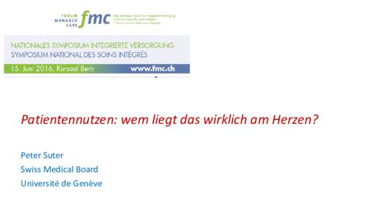 Patientennutzen: wem liegt das wirklich am Herzen? Peter Suter Swiss Medical Board Université de Genève  Patientennutzen: wer definiert das ?