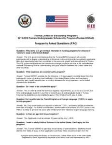 Thomas Jefferson Scholarship Program’s[removed]Tunisia Undergraduate Scholarship Program (Tunisia UGRAD) Frequently Asked Questions (FAQ) Question: Why is the U.S. government interested in funding programs for citize