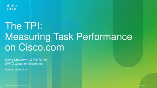 The TPI: Measuring Task Performance on Cisco.com Gerry McGovern & Bill Skeet SWTG Customer Experience Webinar: March 2014