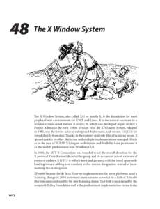 48 The X Window System  The X Window System, also called X11 or simply X, is the foundation for most graphical user environments for UNIX and Linux. X is the natural successor to a window system called (believe it or not
