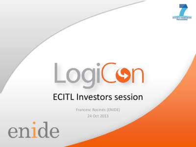 ECITL Investors session Francesc Rosinés (ENIDE) 24 Oct 2013 What Logicon is doing? Logicon is developing LEAN, PRAGMATIC and NEUTRAL