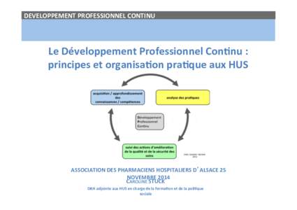 DEVELOPPEMENT	
  PROFESSIONNEL	
  CONTINU	
    Le	
  Développement	
  Professionnel	
  Con3nu	
  :	
   principes	
  et	
  organisa3on	
  pra3que	
  aux	
  HUS	
    	
  