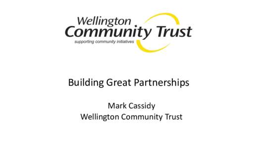 Building Great Partnerships Mark Cassidy Wellington Community Trust Alignment Strategic