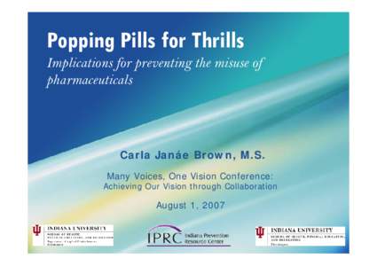 Popping Pills for Thrills Implications for preventing the misuse of pharmaceuticals Carla Janáe Brown, M.S. Many Voices, One Vision Conference: