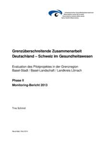Grenzüberschreitende Zusammenarbeit Deutschland – Schweiz im Gesundheitswesen Evaluation des Pilotprojektes in der Grenzregion Basel-Stadt / Basel-Landschaft / Landkreis Lörrach Phase II Monitoring-Bericht 2013
