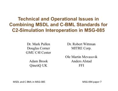 Technical and Operational Issues in Combining MSDL and C-BML Standards for C2-Simulation Interoperation in MSG-085 Dr. Mark Pullen Douglas Corner GMU C4I Center
