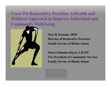 Cross Fit Restorative Practice: A Health and Wellness Approach to Improve Individual and Community Well-being Tory B. Kouame, BSW Director of Restorative Practices Family Service of Rhode Island