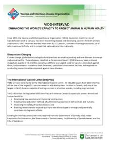 VIDO-INTERVAC ENHANCING THE WORLD’S CAPACITY TO PROJECT ANIMAL & HUMAN HEALTH Since 1975, the Vaccine and Infectious Disease Organization (VIDO), located on the University of Saskatchewan (U of S) campus, has been rese