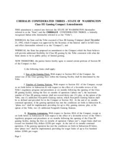 CHEHALIS CONFEDERATED TRIBES - STATE OF WASHINGTON Class III Gaming Compact Amendments THIS amendment is entered into between the STATE OF WASHINGTON (hereinafter referred to as the “State”) and the CHEHALIS CONFEDER