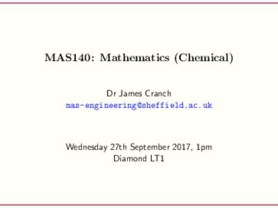 MAS140: Mathematics (Chemical) Dr James Cranch  Wednesday 27th September 2017, 1pm Diamond LT1