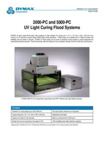 Adhesives z UV Curing Systems Selector Guide 2000-PC and 5000-PC UV Light Curing Flood Systems DYMAX UV light curing flood lamps offer moderate to high intensity UV curing over a 127 x 127 mm or 200 x 200 mm area.