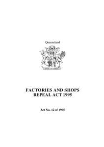 Queensland  FACTORIES AND SHOPS REPEAL ACT[removed]Act No. 12 of 1995