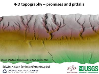 4-D topography – promises and pitfalls  Stream offsets on the San Andreas fault, Carrizo Plain Edwin Nissen ([removed])