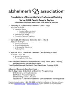 Foundations of Dementia Care Professional Training Spring 2014, South Georgia Region Classes held at Leroy Rogers Senior Center, 315 W. Second St., Tifton, Ga.  February 28, 2014 General Dementia Care -- Day 1 9:00 am