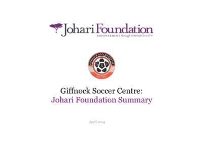 Giffnock Soccer Centre: Johari Foundation Summary April 2014 Summary of support Giffnock Soccer Centre has supported Johari sinceThis long-term commitment is