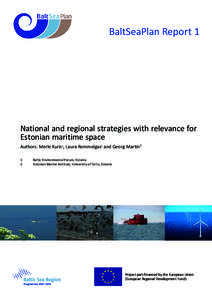 BaltSeaPlan Report 1  National and regional strategies with relevance for Estonian maritime space Authors: Merle Kuris1, Laura Remmelgas1 and Georg Martin2 1