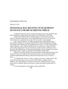 FOR IMMEDIATE RELEASE February 4, 2010 JONESVILLE MAN RECEIVES 10-YEAR PRISON SENTENCE FOR DRUNK DRIVING WRECK A Jonesville man received a 10-year prison sentence and 5 years probation today