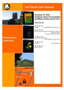 2nd VizLab Open Seminar December 27, 2004 Academic Center for Computing and Media Studies, Kyoto Univ. PROGRAM 15：30∼15：40