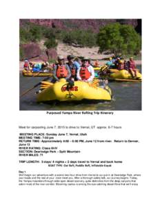 Purposed Yampa River Rafting Trip Itinerary  Meet for carpooling June 7, 2015 to drive to Vernal, UT approx. 6-7 hours MEETING PLACE: Sunday June 7, Vernal, Utah MEETING TIME: 7:00 pm RETURN TIME: Approximately 4:00 – 