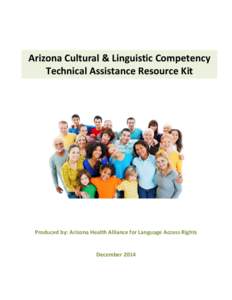 Arizona Cultural & Linguistic Competency Technical Assistance Resource Kit Produced by: Arizona Health Alliance for Language Access Rights  December 2014