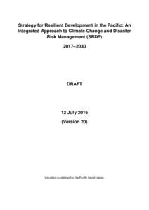 Strategy for Resilient Development in the Pacific: An Integrated Approach to Climate Change and Disaster Risk Management (SRDP) 2017–2030  DRAFT