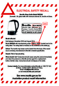 ELECTRICAL SAFETY RECALL Breville Glass Kettle Model BKE260 Domestic 1.6L glass kettle with charcoal coloured lid, handle and base. Model affected: Sold between November 2010 and August 2014.