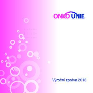 Výroční zpráva 2013  ONKO Unie, o. p. s. je platforma pro setkávání lékařů podílejících se na léčbě onkologických onemocnění, pacientů se zhoubnými nádory i mecenášů, jejichž společným cílem