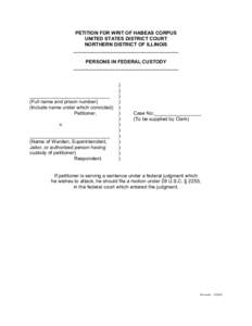 PETITION FOR WRIT OF HABEAS CORPUS UNITED STATES DISTRICT COURT NORTHERN DISTRICT OF ILLINOIS ______________________________________ PERSONS IN FEDERAL CUSTODY ______________________________________