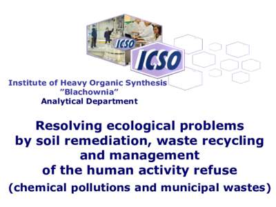 Institute of Heavy Organic Synthesis ”Blachownia” Analytical Department Resolving ecological problems by soil remediation, waste recycling