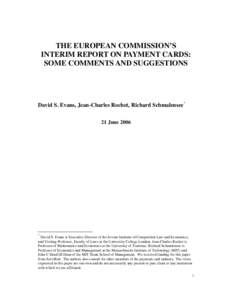 THE EUROPEAN COMMISSION’S INTERIM REPORT ON PAYMENT CARDS: SOME COMMENTS AND SUGGESTIONS David S. Evans, Jean-Charles Rochet, Richard Schmalensee* 21 June 2006