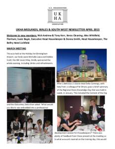 UKHA MIDLANDS, WALES & SOUTH WEST NEWSLETTER APRIL 2015 Welcome to new members: Nick Andrew & Tony Kerr, Xeros Cleaning; Alex Whitfield, Floriture; Susie Bogie, Executive Head Housekeeper & Donna Smith, Head Housekeeper,