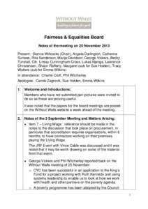 Fairness & Equalities Board Notes of the meeting on 25 November 2013 Present: Dianne Willcocks (Chair), Angela Darlington, Catherine Surtees, Rita Sanderson, Marije Davidson, George Vickers, Becky Tunstall, Cllr. Linsay 