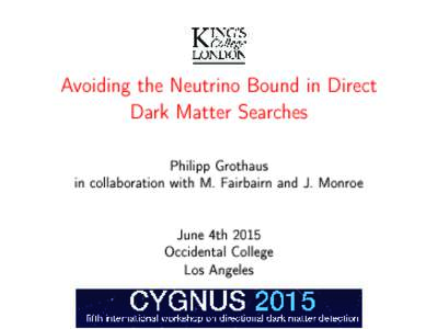 Avoiding the Neutrino Bound in Direct Dark Matter Searches Philipp Grothaus in collaboration with M. Fairbairn and J. Monroe June 4th 2015 Occidental College