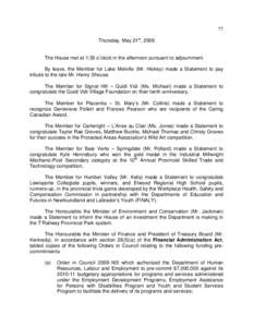 77 Thursday, May 21st, 2009 The House met at 1:30 o’clock in the afternoon pursuant to adjournment. By leave, the Member for Lake Melville (Mr. Hickey) made a Statement to pay tribute to the late Mr. Henry Shouse. The 