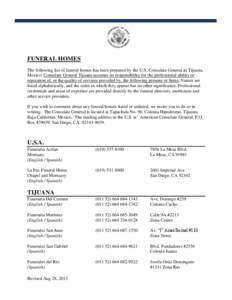 FUNERAL HOMES The following list of funeral homes has been prepared by the U.S. Consulate General in Tijuana, Mexico. Consulate General Tijuana assumes no responsibility for the professional ability or reputation of, or 