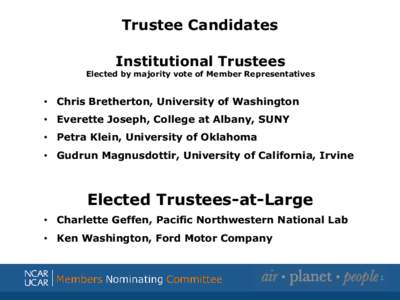 Trustee Candidates Institutional Trustees Elected by majority vote of Member Representatives  • Chris Bretherton, University of Washington