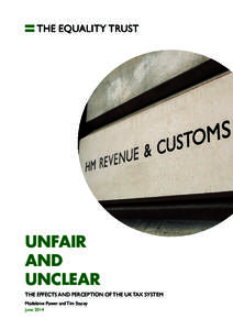 UNFAIR AND UNCLEAR THE EFFECTS AND PERCEPTION OF THE UK TAX SYSTEM Madeleine Power and Tim Stacey June 2014