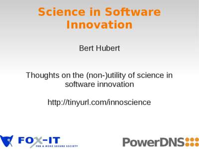Science in Software Innovation Bert Hubert Thoughts on the (non-)utility of science in software innovation http://tinyurl.com/innoscience