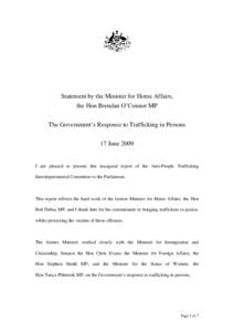 Statement by the Minister for Home Affairs, the Hon Brendan O’Connor MP The Government’s Response to Trafficking in Persons 17 June[removed]I am pleased to present this inaugural report of the Anti-People Trafficking