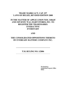 TRADE MARKS ACT, CAP. 257 LAWS OF BELIZE, REVISED EDITION 2000 IN THE MATTER OF APPLICATION NOS[removed]AND[removed]BY WAL-MART STORES, INC. TO REGISTER THE TRADEMARKS: EVERACTIVE