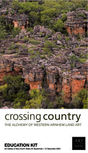 crossing country THE ALCHEMY OF WESTERN ARNHEM LAND ART EDUCATION KIT Art Gallery of New South Wales 25 September – 12 December 2004